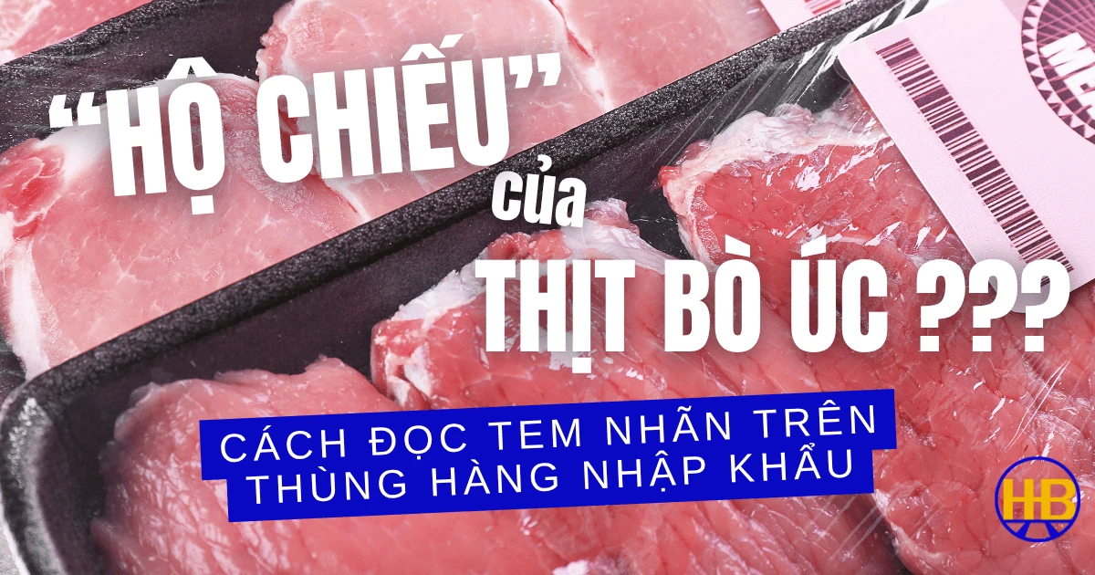 “HỘ CHIẾU” CỦA NHỮNG MIẾNG THỊT BÒ ÚC - CÁCH ĐỌC TEM NHÃN TRÊN THÙNG HÀNG NHẬP KHẨU